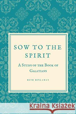 Sow to the Spirit: A 6 Week Study of the Book of Galatians Beth Bingaman 9781726030892 Createspace Independent Publishing Platform