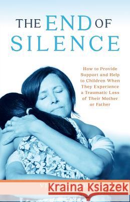 The End of Silence: How to Provide Support and Help to Children When They Experience a Traumatic Loss of Their Mother or Father Violeta Irgl Jana Debeljak 9781726032735 Createspace Independent Publishing Platform