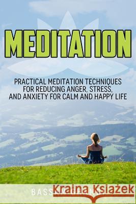Meditation: Practical Meditation Techniques for Reducing Anger, Stress, and Anxi: (Yoga, Mindfullness, Meditation for Beginners, . Bassam Ghamdi 9781726035149 Createspace Independent Publishing Platform