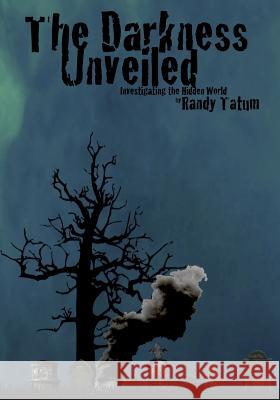 The Darkness Unveiled: Investigating the Hidden World Randy Tatum 9781726036245