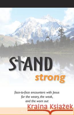 STAND strong: face-to-face encounters with Jesus for the weary, the weak, and the worn out Ellen Harbin 9781726036672 Createspace Independent Publishing Platform