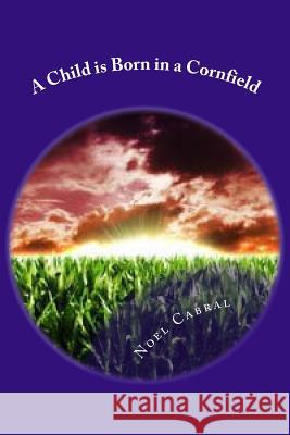 A Child is Born in a Cornfield: Zola's Penitence Cabral, Noel 9781726046855 Createspace Independent Publishing Platform