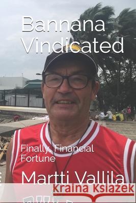 Bannana Vindicated: Finally, Financial Fortune Martti Vallila 9781726056199 Createspace Independent Publishing Platform