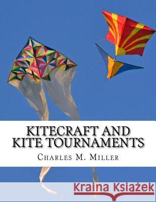 Kitecraft and Kite Tournaments: A Guide to Kite Making and Flying Kites Charles M. Miller Roger Chambers 9781726056984 Createspace Independent Publishing Platform