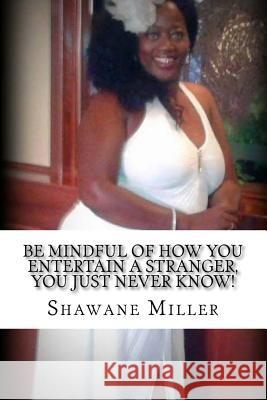 Be mindful of how YOU entertain a stranger, YOU just never know! Miller, Shawane 9781726068789 Createspace Independent Publishing Platform