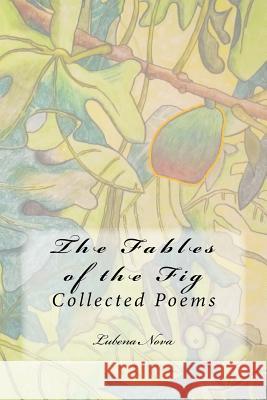 The Fables of the Fig: Collected Poems Lubena Nova Bruce Johnson Vesa Iitti 9781726071857 Createspace Independent Publishing Platform