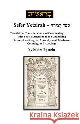Sefer Yetzirah: Translation, Transliteration and Commentary, with Special Attention to the Underlying Philosophical Origins, Ancient J Meira Epstein 9781726072953