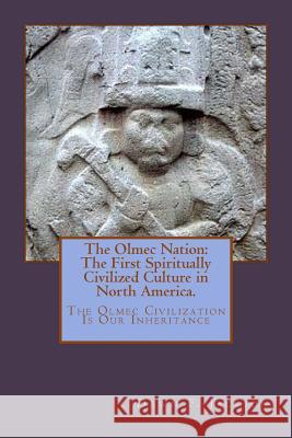 The Olmec Nation: The First Spiritually Civilized Culture in North America Dawn F. Jackson 9781726073783 Createspace Independent Publishing Platform