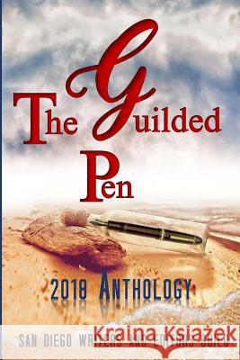 The Guilded Pen - 2018 Anthology: An Anthology of the San Diego Writers and Editors Guild San Diego Writers and Editor Anne Casey Al Converse 9781726073813 Createspace Independent Publishing Platform