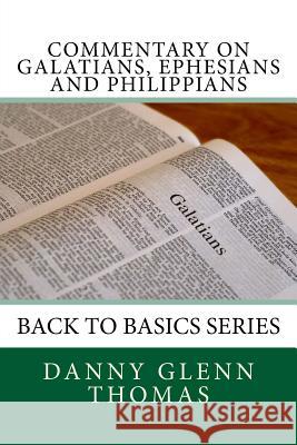 Commentary on Galatians, Ephesians and Philippians Danny Glenn Thomas 9781726075374 Createspace Independent Publishing Platform