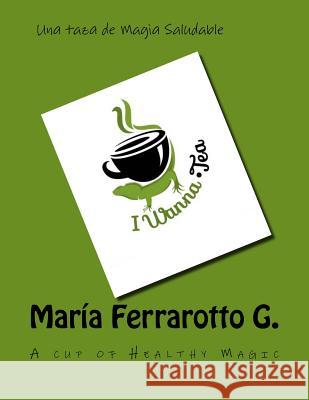 Iwanna Tea: Healthy Magic in a Cup Maria Ferrarott 9781726077231 Createspace Independent Publishing Platform