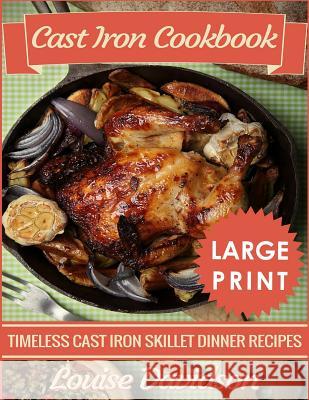 Cast Iron Cookbook ***Large Print Edition***: Timeless Cast Iron Skillet Dinner Recipes Davidson, Louise 9781726079648 Createspace Independent Publishing Platform