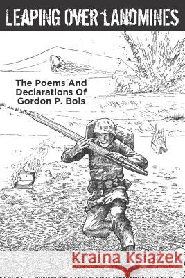 Leaping Over Landmines: The Poems and Declarations of Gordon P. Bois Gordon P. Bois 9781726080637 Createspace Independent Publishing Platform