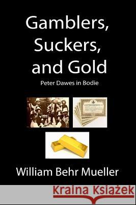 Gamblers, Suckers and Gold: Peter Dawes in Bodie William Behr Mueller 9781726081177 Createspace Independent Publishing Platform