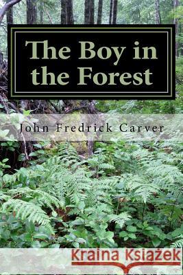 The Boy in the Forest John Fredrick Carver 9781726084550