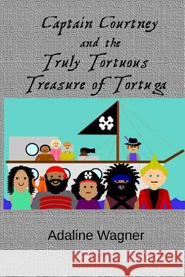 Captain Courtney and the Truly Tortuous Treasure of Tortuga Adaline Wagner 9781726087223 Createspace Independent Publishing Platform