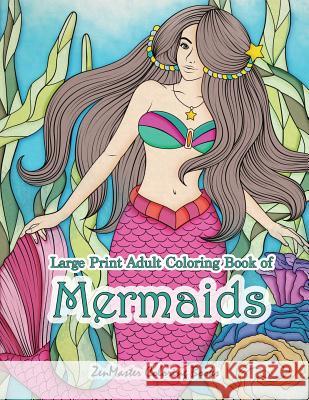 Large Print Adult Coloring Book of Mermaids: Simple and Easy Mermaids Coloring Book for Adults with Ocean Scenes, Fish, Beach Scenes, and Ocean Life Zenmaster Coloring Books 9781726089272 Createspace Independent Publishing Platform