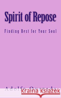 Spirit of Repose: Finding Rest for Your Soul Adolfo Quezada 9781726092272