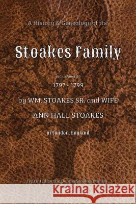 A History and Genealogy of the Stoakes Family: est. in America 1797 - 1799 by William Stoakes Sr. and Wife Ann Hall Stoakes Thomas, Arthur H. 9781726094184
