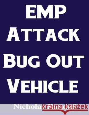 EMP Attack Bug Out Vehicle: How To Choose and Modify an EMP Proof Car That Will Survive An Electromagnetic Pulse Attack When All Other Cars Quit W Nicholas Randall 9781726096782