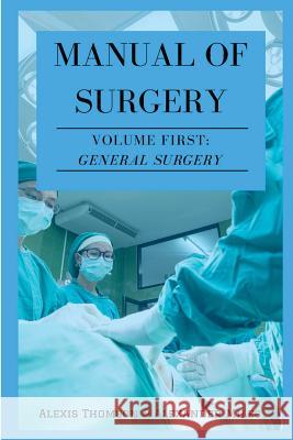 Manual of Surgery, Volume First: General Surgery Alexis Thomson Alexander Miles 9781726097765