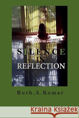 Silence In Reflection Ruth a. Kumar 9781726103527