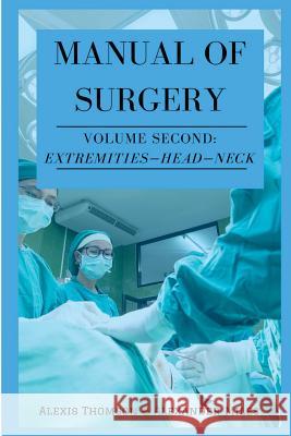 Manual of Surgery, Volume Second: Extremities-Head-Neck Alexis Thomson Alexander Miles 9781726104067