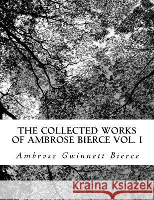 The Collected Works of Ambrose Bierce Vol. I Ambrose Gwinnet 9781726120722 Createspace Independent Publishing Platform