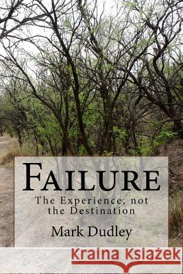 Failure: The Experience, not the Destination Dudley, Mark 9781726127684