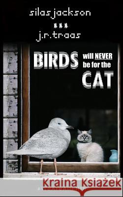 Birds Will Never Be For The Cat Traas, J. R. 9781726127936 Createspace Independent Publishing Platform