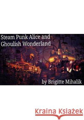 Steam Punk Alice and Ghoulish Wonderland Brigitte Mihalik 9781726129152