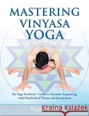 Mastering Vinyasa Yoga: The Yoga Synthesis Guide to Dynamic Sequencing with Hundreds of Photos and Instructions Raji Thron 9781726134149