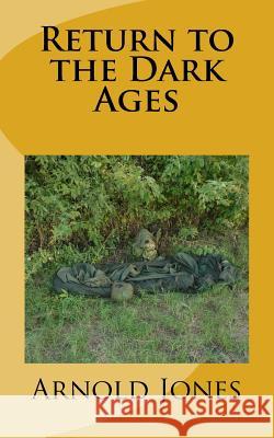 Return to the Dark Ages Arnold Jones 9781726135948 Createspace Independent Publishing Platform