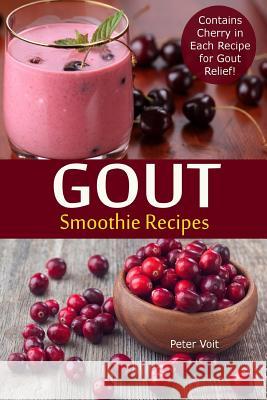 Gout Smoothie Recipes: Contains Cherry in Each Recipe for Gout Relief Peter Voit 9781726141048