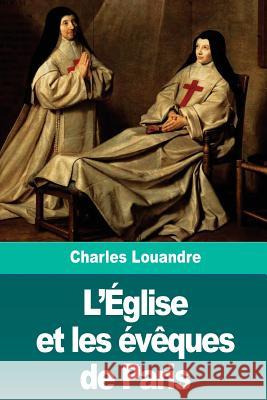 L'Église et les évêques de Paris Louandre, Charles 9781726142779 Createspace Independent Publishing Platform