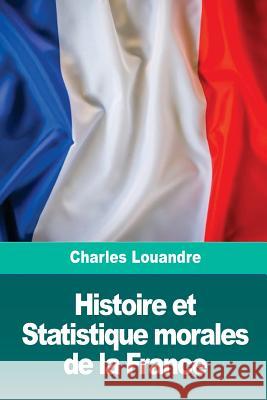 Histoire et Statistique morales de la France Louandre, Charles 9781726143172 Createspace Independent Publishing Platform