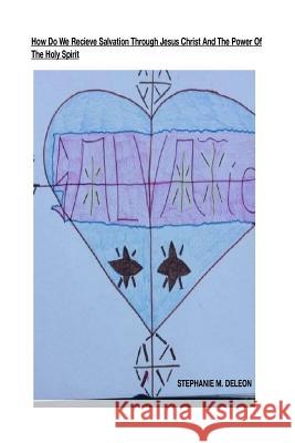 How Do We Receive salvation Through The Power Of The Holy Spirit: To Give spiritual awareness for the unbeliever DeLeon, Stephanie Marie 9781726143394