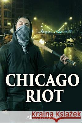 Chicago Riot Alex Parker 9781726144711 Createspace Independent Publishing Platform