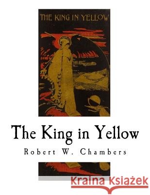 The King in Yellow Robert W. Chambers 9781726154451 Createspace Independent Publishing Platform