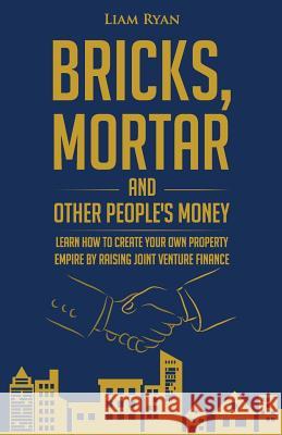 Bricks, Mortar and Other People's Money Liam Ryan 9781726156899 Kindle Direct Publishing (KDP)