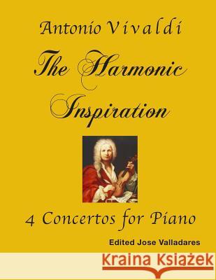 Antonio Vivaldi: The Harmonic Inspiration; 4 Concertos for Piano Jose Valladares Antonio Vivaldi 9781726162883 Createspace Independent Publishing Platform