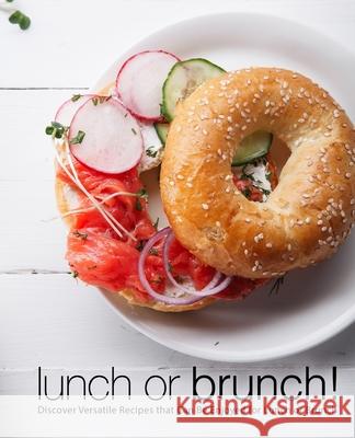 Lunch or Brunch!: Discover Versatile Recipes that Can Be Enjoyed for Lunch or Brunch Booksumo Press 9781726165785 Createspace Independent Publishing Platform