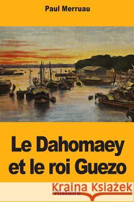 Le Dahomaey et le roi Guezo Merruau, Paul 9781726167642