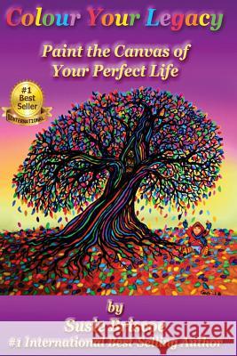 Colour Your Legacy: Paint the Canvas of Your Perfect Life Susie Briscoe 9781726167741 Createspace Independent Publishing Platform