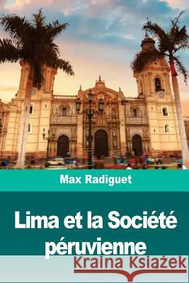 Lima et la Société péruvienne Radiguet, Max 9781726169424 Createspace Independent Publishing Platform
