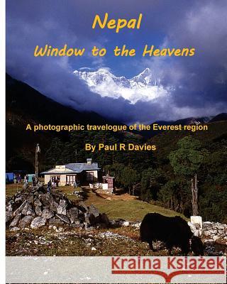 Nepal: Window to the Heavens: A photographic travelogue of the Everest Region Davies, Paul R. 9781726176842 Createspace Independent Publishing Platform