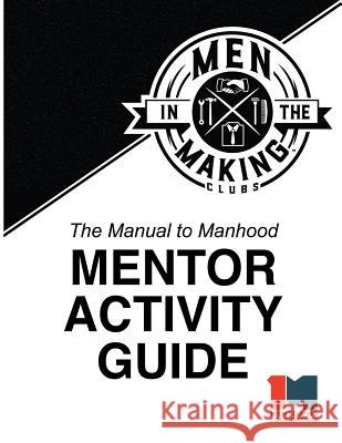 The Manual to Manhood Mentor Activity Guide: Men in the Making Club Jonathan Catherman 9781726176897 Createspace Independent Publishing Platform