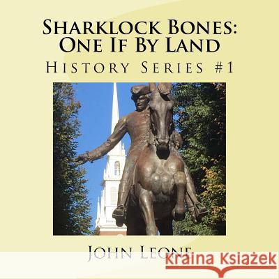 Sharklock Bones: One If by Land: History Series John L. Leone 9781726180160 Createspace Independent Publishing Platform