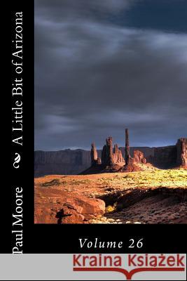 A Little Bit of Arizona: Volume 26 Paul B. Moore 9781726185707 Createspace Independent Publishing Platform