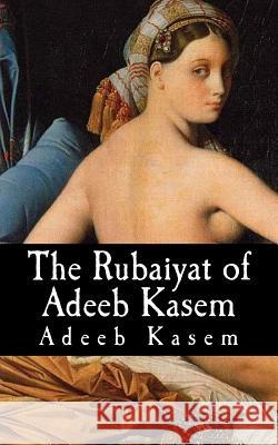 The Rubaiyat of Adeeb Kasem Adeeb Kasem Edward Fitzgeral 9781726191111 Createspace Independent Publishing Platform